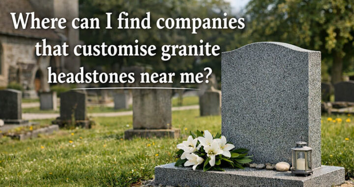 Where can I find companies that customise granite headstones near me