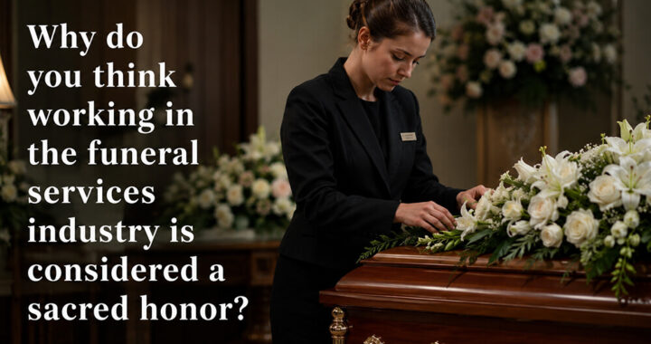 Why do you think working in the funeral services industry is considered a sacred honor